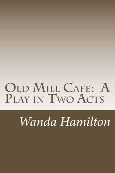 Old Mill Cafe: A Play in Two Acts