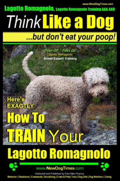 Lagotto Romagnolo, Lagotto Romagnolo Training AAA AKC: Think Like a Dog, but Don't Eat Your Poop! Lagotto Romagnolo Breed Expert Training: Here's EXACTLY How to Train Your Lagotto Romagnolo