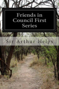 Title: Friends in Council First Series, Author: Sir Arthur Helps