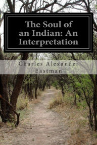 Title: The Soul of an Indian: An Interpretation, Author: Charles Alexander Eastman