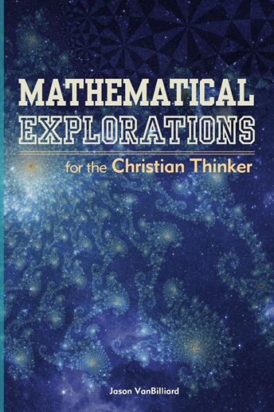 Mathematical Explorations for the Christian Thinker