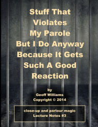 Title: Stuff That Violates My Parole: (But I Do Anyway Because It Gets Such A Good Reaction), Author: Geoff Williams