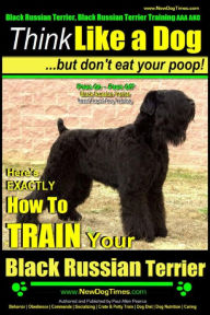 Title: Black Russian Terrier, Black Russian Terrier Training AAA AKC: Think Like a Dog, but Don't Eat Your Poop! Black Russian Terrier Breed Expert Training: Here's EXACTLY How to Train Your Black Russian Terrier, Author: Paul Allen Pearce