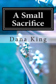 Title: A Small Sacrifice: A Nick Forte Mystery, Author: Dana King