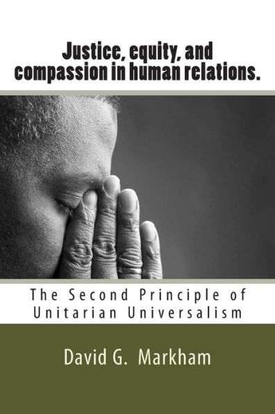 Justice, equity, and compassion in human relations.: The Second Principle of Unitarian Universalism