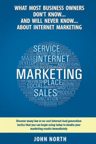 Title: What Most Business Owners Don't Know...And Will Never Know...About Internet Marketing: Discover many low or no-cost internet lead generation tactics, Author: Peter Lawson