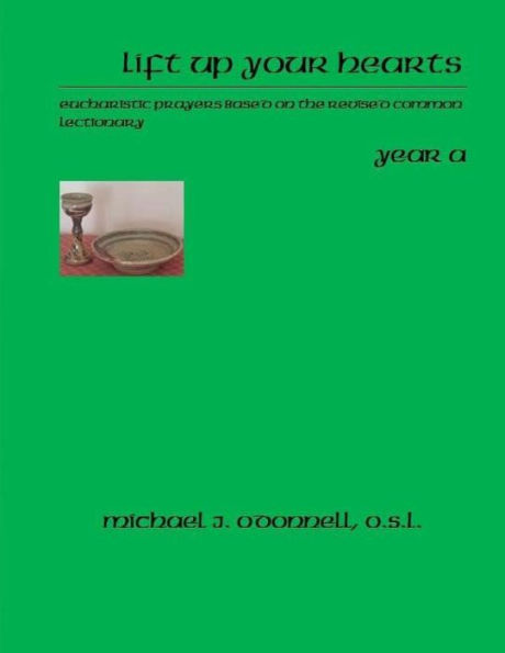 Lift Up Your Hearts Year A: Eucharistic Prayers Based on the Revised Common Lectionary