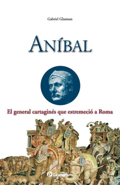 Anibal: El general cartagines que estremecio a Roma