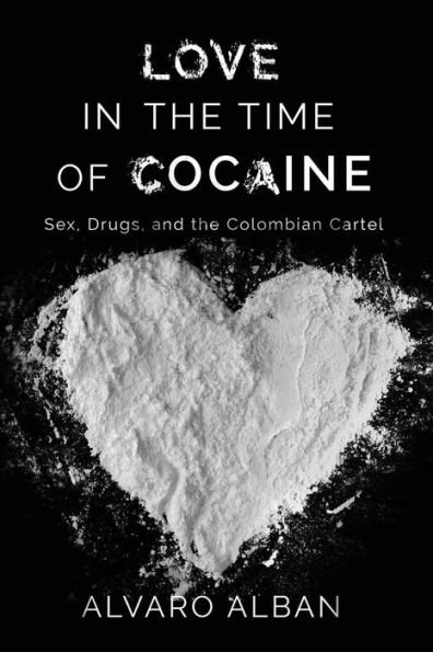 Love in the Time of Cocaine: Sex, Drugs, and the Colombian Cartel