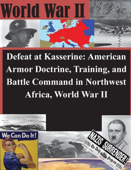 Defeat at Kasserine: American Armor Doctrine, Training, and Battle Command in Northwest Africa, World War II