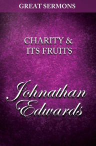 Title: Great Sermons - Charity & Its Fruits, Author: Jonathan Edwards