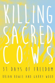 Title: Killing Sacred Cows: 31 Days of Freedom, Author: Brian Bowie