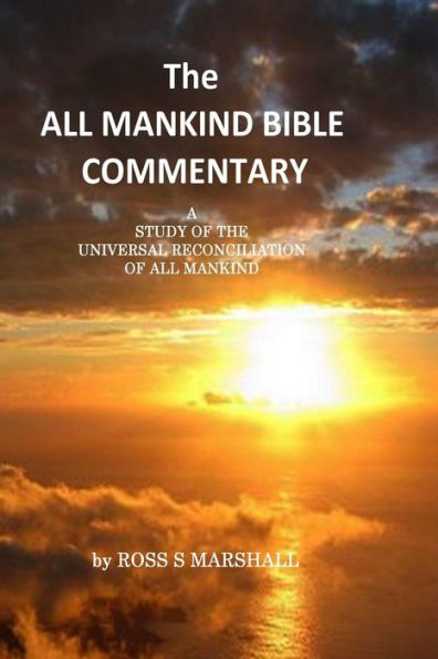 The All Mankind Bible Commentary: A Study of Universal Reconciliation of All Mankind