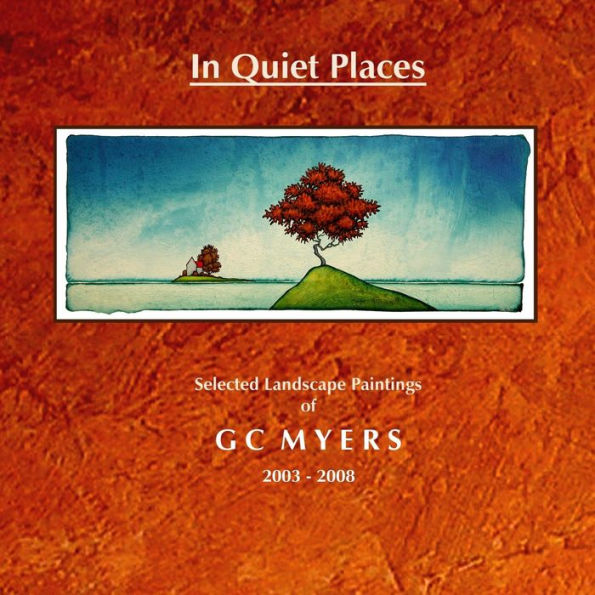 In Quiet Places: Selected Landscape Paintings of GC Myers 2003-2008