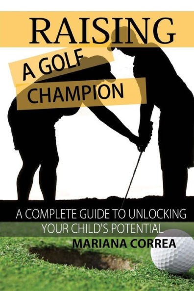 Raising a Golf Champion: A complete guide to unlocking your childs potential