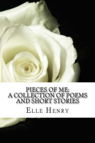 Title: Pieces of Me: A Collection of Poems and Short Stories., Author: Elle Henry