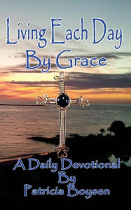 Title: Living Each Day By Grace, Author: Patricia Boysen