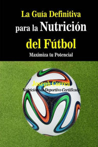 Title: La Guia Definitiva para la Nutricion del Futbol: Maximiza tu Potencial, Author: Correa (Nutricionista Deportivo Certific