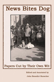 Title: News Bites Dog: Papers Cut by Their Own Wit, Author: John Benedict Buescher