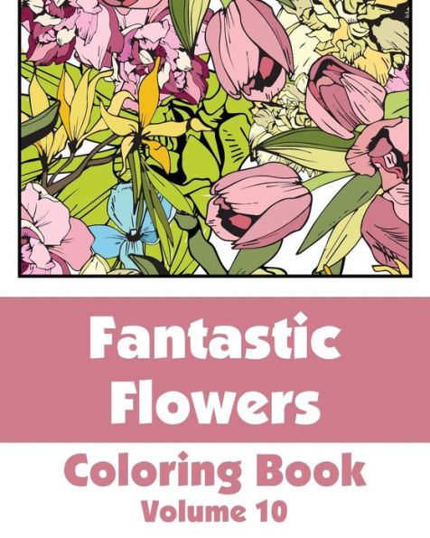 Fantastic Flowers Coloring Book (Volume 10)