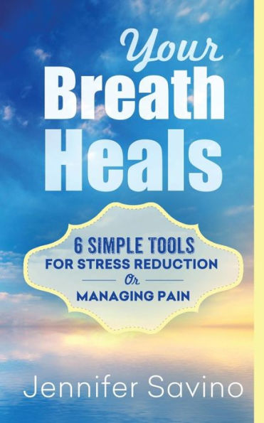 Your Breath Heals: Simple Tools for Stress Reduction or Managing Pain