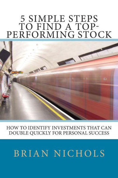 5 Simple Steps to Find the Next Top-Performing Stock: How to Identify Investments that Can Double Quickly for Personal Success