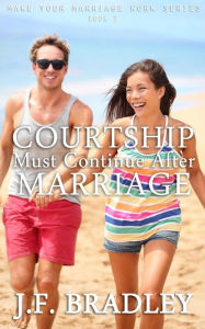 Title: Courtship Must Continue After Marriage, Author: J F Bradley