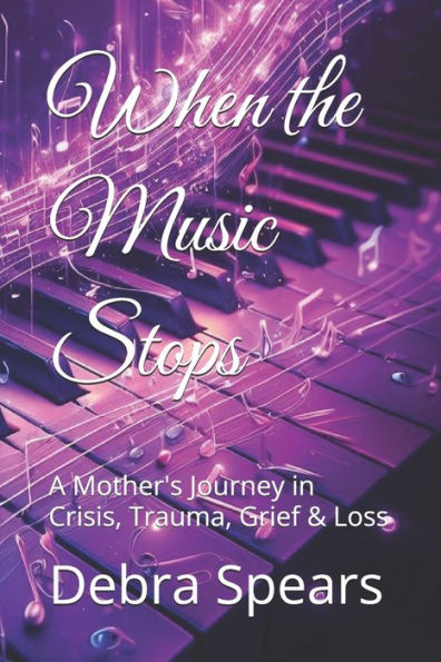 When the Music Stops: A Mother's Journey in Crisis, Trauma, Grief & Loss