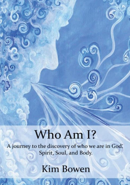 Who am I?: A Journey into the Discovery of who we are in God. Spirit, Soul, and Body.