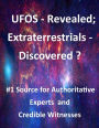 UFOS - Revealed; Extraterrestrials - Discovered?: #1 Source for Authoritative Experts and Credible Witnesses
