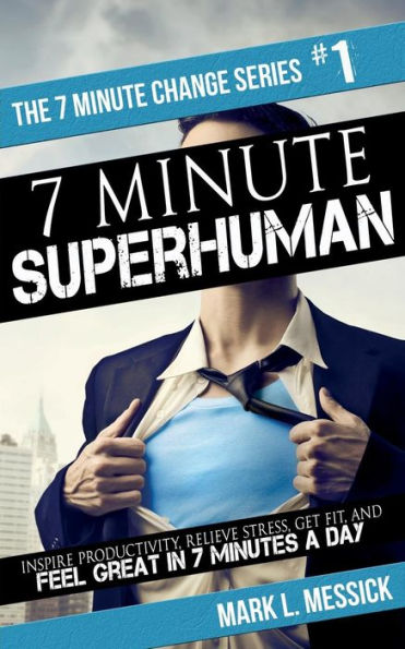 7 Minute Superhuman: Inspire Productivity, Relieve Stress, Get Fit, And Feel Great In 7 Minutes A Day