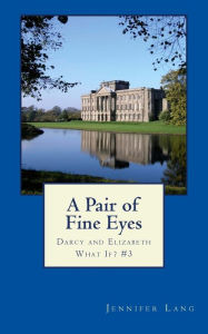 Title: A Pair of Fine Eyes: Darcy and Elizabeth What If? #3, Author: Jennifer Lang