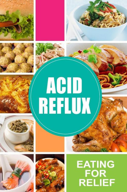 Acid Reflux - Eating for Relief: Looking to Alleviate Symptoms of Acid ...