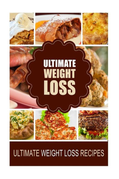 Ultimate Weight Loss - Ultimate Weight Loss Recipes: Looking for healthiest diet recipes to lose weight and feel great