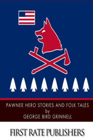 Title: Pawnee Hero Stories and Folk Tales, Author: George Bird Grinnell