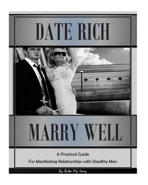 Date Rich, Marry Well: A Practical Guide for Manifesting Relationships with Wealthy Men