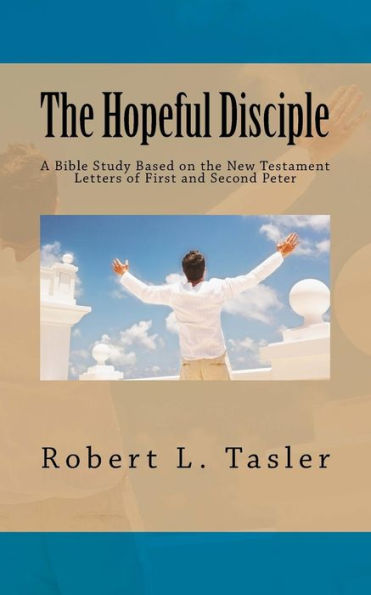 The Hopeful Disciple: A Bible Study Based on the New Testament Letters of First and Second Peter