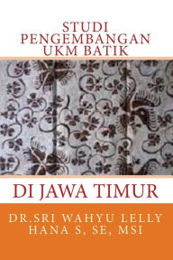 Title: Studi Pengembangan UKM Batik di Jawa Timur, Author: MSi Dr.Sri Wahyu Lelly Hana S SE