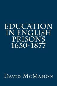 Title: Education in English Prisons 1630-1877, Author: David McMahon