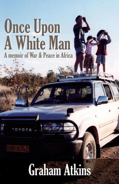 Once Upon a White Man: A Memoir of War & Peace in Africa