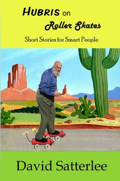 Hubris on Roller Skates: Short Stories for Smart People