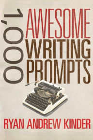 Title: 1,000 Awesome Writing Prompts, Author: Ryan Andrew Kinder