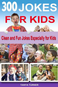 Title: 300 Jokes for Kids: Clean and Fun Jokes Especially for Kids, Author: Tanya Turner