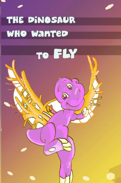 Children's Book: The Dinosaur Who Wanted to Fly: (value tales) (bedtime story) (kid's short story collection) (a bedtime story for preschoolers and early readers)