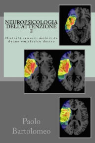 Title: Neuropsicologia dell'attenzione 2: Disturbi sensori-motori da danno emisferico destro, Author: Paolo Bartolomeo
