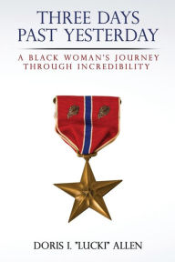 Title: Three Days Past Yesterday: A Black Woman's Journey Through Incredibility, Author: Doris I Allen