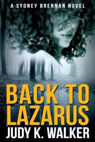 Title: Back to Lazarus: A Sydney Brennan Novel, Author: Judy K. Walker