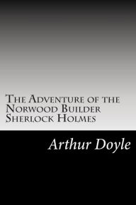 Title: The Adventure of the Norwood Builder Sherlock Holmes: (Arthur Conan Doyle Classics Collection), Author: Arthur Conan Doyle