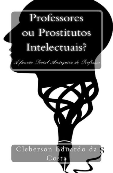 Professores ou Prostitutos Intelectuais?: A funcao Social Anarquica do Professor