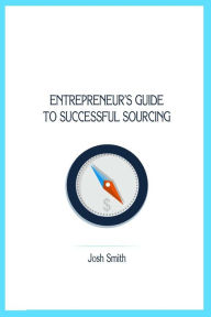 Title: Entrepreneurs Guide to Successful Sourcing, Author: Josh Smith